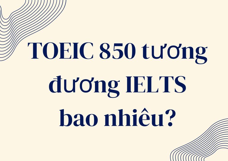 TOEIC 850 tương đương IELTS bao nhiêu? Bảng quy đổi chi tiết và mẹo học hiệu quả